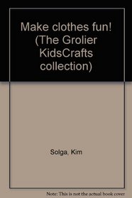 Make clothes fun! (The Grolier KidsCrafts collection)
