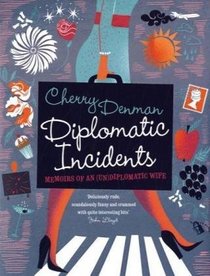 Diplomatic Incidents: The Memoirs of an (Un)diplomatic Wife