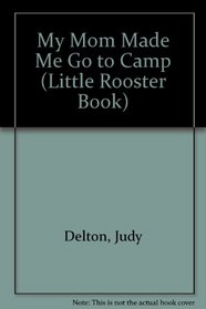 MY MOM MADE ME GO TO CAMP (Little Rooster Book)