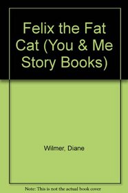Felix the Fat Cat (You & Me Storybks.)
