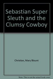 Sebastian Super Sleuth and the Clumsy Cowboy