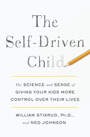 The Self-Driven Child: The Science and Sense of Giving Your Kids More Control Over Their Lives