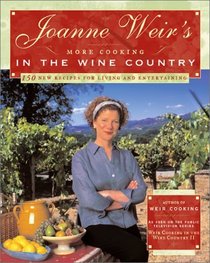 Joanne Weir's More Cooking in the Wine Country : 100 New Recipes for Living and Entertaining