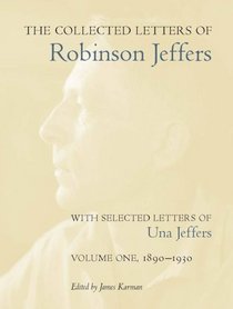 The Collected Letters of Robinson Jeffers, with Selected Letters of Una Jeffers: Volume One, 1890-1930