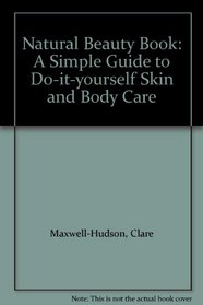 Natural Beauty Book: A Simple Guide to Do-it-yourself Skin and Body Care