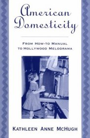 American Domesticity: From How-To Manual to Hollywood Melodrama