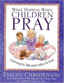 What Happens When Children Pray: Learning To Talk And Listen To God