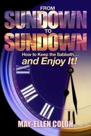 From Sundown to Sundown: How to Keep the Sabbath...and Enjoy It!