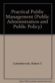 Practical Public Management (Public Administration and Public Policy)