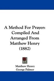 A Method For Prayer: Compiled And Arranged From Matthew Henry (1882)