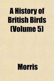 A History of British Birds (Volume 5)