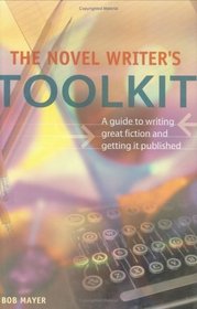 The Novel Writer's Toolkit: A Guide to Writing Novels and Getting Published