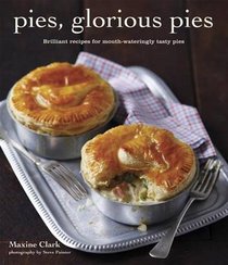 Pies, Glorious Pies: Brilliant Recipes for Mouth-watering Tasty Pies