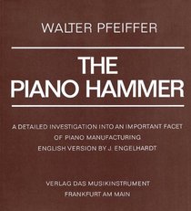 The piano Hammer: A detailed investigation into an important facet of piano manufacturing (Das Musikinstrument : Technical book series ; v. 34)