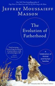 The Evolution of Fatherhood : A Celebration of Animal and Human Families