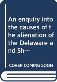 An enquiry into the causes of the alienation of the Delaware and Shawanese Indians from the British interest, and into the measures taken for recovering their friendship Extracted from the public treaties, and other authentic papers relating to the transa