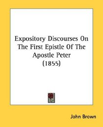 Expository Discourses On The First Epistle Of The Apostle Peter (1855)