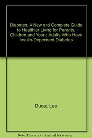 Diabetes: A New and Complete Guide to Healthier Living for Parents, Children and Young Adults Who Have Insulin-Dependent Diabetes