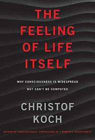 The Feeling of Life Itself: Why Consciousness Is Widespread but Can't Be Computed (The MIT Press)