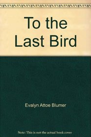 TO THE LAST BIRD: The Story of a Wisconsin Pioneer Family
