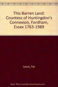 This Barren Land: Countess of Huntingdon's Connexion, Fordham, Essex 1763-1989