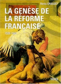 La Gense de la rforme franaise, 1520-1562. Regards sur l'histoire numro 109