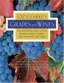 Oz Clarke's Grapes and Wines: The definitive guide to the world's great grapes and the wines they make