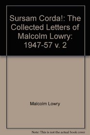 Sursam Corda!: The Collected Letters of Malcolm Lowry: 1947-57 v. 2