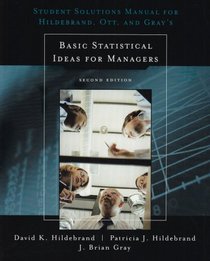 Student Solutions Manual for Hildebrand/ Ott/ Gray's Basic Statistical Ideas for Managers