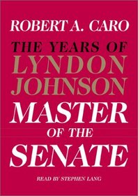 The Master of the Senate (The Years of Lyndon Johnson, Volume 3)