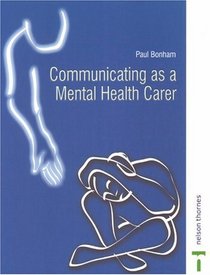 Communicating As A Mental Health Carer (Mental Health Nursing & the Community)