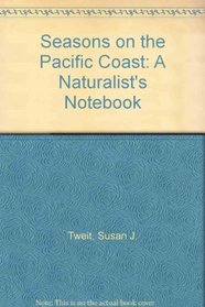 Seasons on the Pacific Coast: A Naturalists Notebook