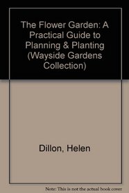 The Flower Garden: A Practical Guide to Planning and Planting (The Wayside Gardens Collection)