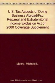 U.S. Tax Aspects of Doing Business Abroad/Fsc Repaeal and Extraterritorial Income Exclusion Act of 2000 Coverage Supplement