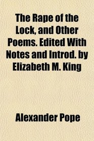 The Rape of the Lock, and Other Poems. Edited With Notes and Introd. by Elizabeth M. King