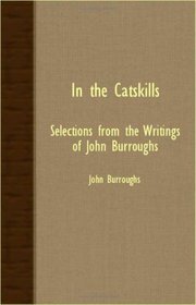 In The Catskills - Selections From The Writings Of John Burroughs