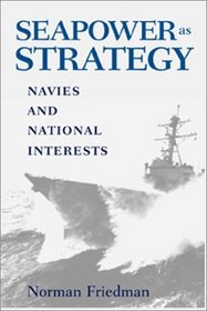 Seapower As Strategy: Navies and National Interests