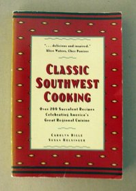 Classic Southwest Cooking : Over 200 Succulent Recipes Celebrating America's Great Regional Cuisine