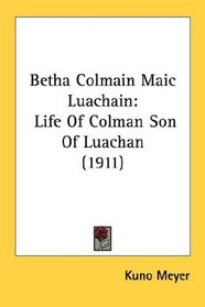 Betha Colmain Maic Luachain: Life Of Colman Son Of Luachan (1911)