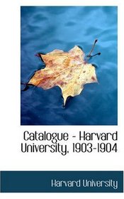 Catalogue - Harvard University, 1903-1904
