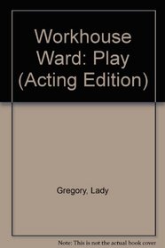 Workhouse Ward: Play (Acting Edition)