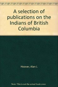 A selection of publications on the Indians of British Columbia