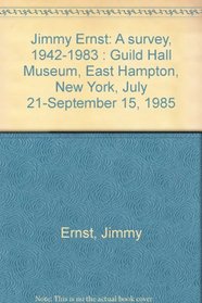Jimmy Ernst: A survey, 1942-1983 : Guild Hall Museum, East Hampton, New York, July 21-September 15, 1985