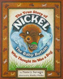 The True Story of Nickel: The Baby Buffalo Who Thought He Was A Dog
