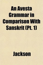 An Avesta Grammar in Comparison With Sanskrit (Pt. 1)