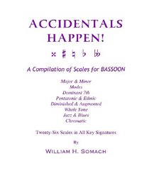 ACCIDENTALS HAPPEN! A Compilation of Scales for Bassoon Twenty-Six Scales in All Key Signatures: Major & Minor, Modes, Dominant 7th, Pentatonic & ... Whole Tone, Jazz & Blues, Chromatic