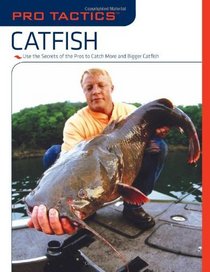 Pro Tactics: Catfish: Use the Secrets of the Pros to Catch More and Bigger Catfish