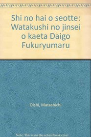 Shi no hai o seotte: Watakushi no jinsei o kaeta Daigo Fukuryumaru (Japanese Edition)