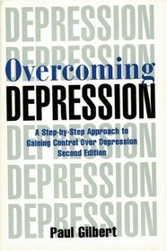 Overcoming Depression: A Step-By-Step Approach to Gaining Control over Depression