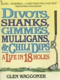 Divots, Shanks, Gimmes, Mulligans,  Chili Dips: A Life in 18 Holes
